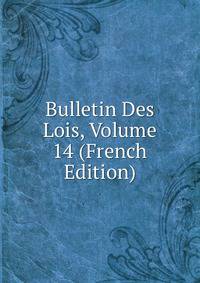 Bulletin Des Lois, Volume 14 (French Edition)