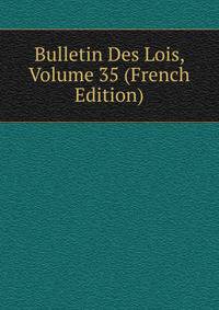 Bulletin Des Lois, Volume 35 (French Edition)