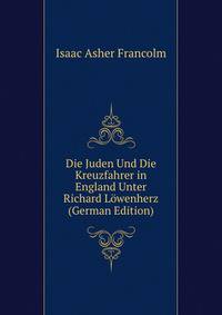 Die Juden Und Die Kreuzfahrer in England Unter Richard Lowenherz (German Edition)