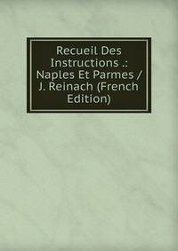 Recueil Des Instructions .: Naples Et Parmes / J. Reinach (French Edition)