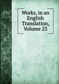 Works, in an English Translation, Volume 23