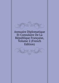 Annuaire Diplomatique Et Consulaire De La Republique Francaise, Volume 2 (French Edition)