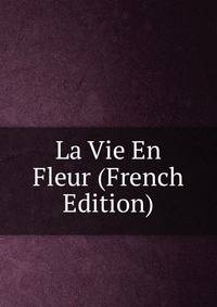 La Vie En Fleur (French Edition)
