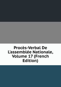 Proc?s-Verbal De L'assembl?e Nationale, Volume 17 (French Edition)