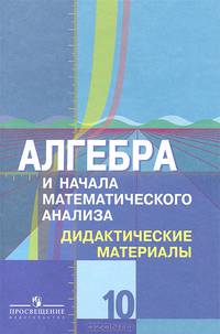 Алгебра и начала математического анализа. Дидактические материалы. 10 класс. Базовый и углублённый уровни (новая обложка)