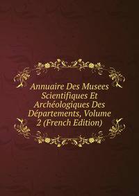 Annuaire Des Musees Scientifiques Et Archeologiques Des Departements, Volume 2 (French Edition)