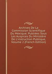 Archives De La Commission Scientifique Du Mexique; Publi?es Sous Les Auspices Du Minist?re De L'instruction Publique, Volume 2 (French Edition)