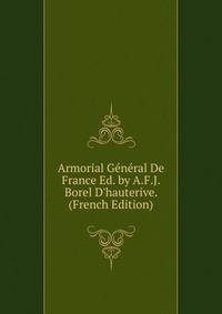 Armorial G?n?ral De France Ed. by A.F.J. Borel D'hauterive. (French Edition)