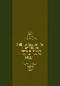 Bulletin Des Lois De La Republique Francaise, Issues 195-234 (French Edition)