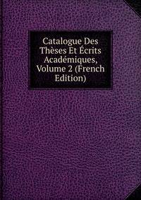 Catalogue Des Theses Et Ecrits Academiques, Volume 2 (French Edition)