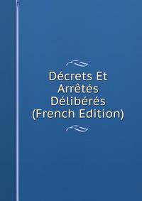 Decrets Et Arretes Deliberes (French Edition)