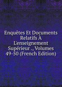 Enqu?tes Et Documents Relatifs ? L'enseignement Sup?rieur ., Volumes 49-50 (French Edition)
