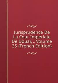 Jurisprudence De La Cour Imperiale De Douai, ., Volume 33 (French Edition)