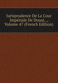 Jurisprudence De La Cour Imperiale De Douai, ., Volume 47 (French Edition)