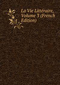La Vie Litteraire, Volume 3 (French Edition)