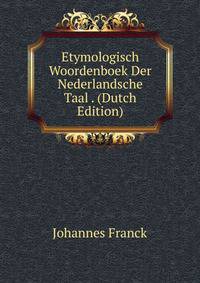 Etymologisch Woordenboek Der Nederlandsche Taal . (Dutch Edition)