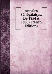 Annales Senegalaises, De 1854 A 1885 (French Edition)