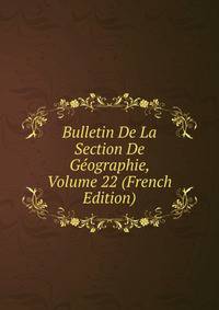 Bulletin De La Section De Geographie, Volume 22 (French Edition)