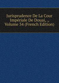 Jurisprudence De La Cour Imperiale De Douai, ., Volume 34 (French Edition)