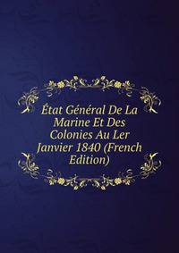 Etat General De La Marine Et Des Colonies Au Ler Janvier 1840 (French Edition)
