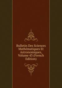 Bulletin Des Sciences Mathematiques Et Astronomiques, Volume 43 (French Edition)