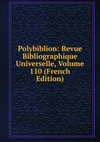 Polybiblion: Revue Bibliographique Universelle, Volume 110 (French Edition)