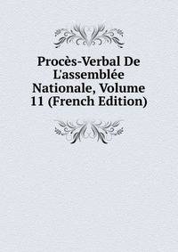 Proc?s-Verbal De L'assembl?e Nationale, Volume 11 (French Edition)
