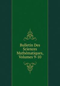 Bulletin Des Sciences Mathematiques, Volumes 9-10