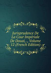 Jurisprudence De La Cour Imperiale De Douai, ., Volume 12 (French Edition)