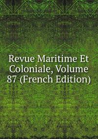 Revue Maritime Et Coloniale, Volume 87 (French Edition)