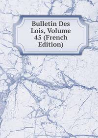Bulletin Des Lois, Volume 45 (French Edition)