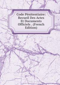 Code Penitentiaire: Recueil Des Actes Et Documents Officiels . (French Edition)