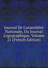 Journal De L'assembl?e Nationale, Ou Journal Logographique, Volume 21 (French Edition)