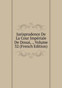 Jurisprudence De La Cour Imperiale De Douai, ., Volume 32 (French Edition)