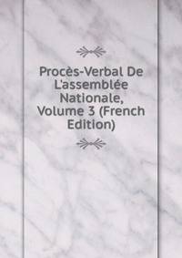 Proc?s-Verbal De L'assembl?e Nationale, Volume 3 (French Edition)