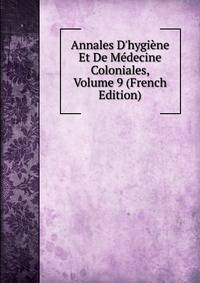 Annales D'hygi?ne Et De M?decine Coloniales, Volume 9 (French Edition)