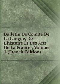 Bulletin De Comit? De La Langue, De L'histoire Et Des Arts De La France., Volume 1 (French Edition)