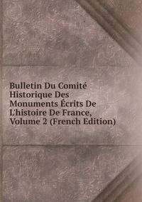 Bulletin Du Comit? Historique Des Monuments ?crits De L'histoire De France, Volume 2 (French Edition)