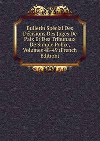 Bulletin Special Des Decisions Des Juges De Paix Et Des Tribunaux De Simple Police, Volumes 48-49 (French Edition)