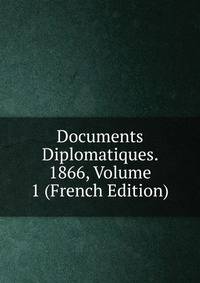 Documents Diplomatiques. 1866, Volume 1 (French Edition)
