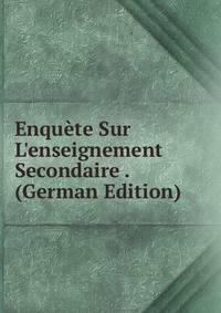 Enqu?te Sur L'enseignement Secondaire . (German Edition)
