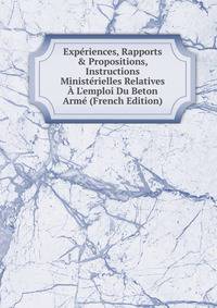 Exp?riences, Rapports &amp; Propositions, Instructions Minist?rielles Relatives ? L'emploi Du Beton Arm? (French Edition)