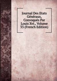 Journal Des Etats Generaux, Convoques Par Louis Xvi., Volume 33 (French Edition)