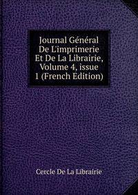 Journal G?n?ral De L'imprimerie Et De La Librairie, Volume 4, issue 1 (French Edition)