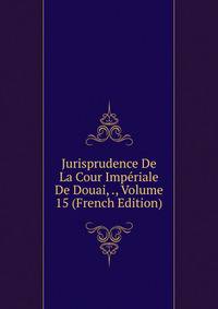Jurisprudence De La Cour Imperiale De Douai, ., Volume 15 (French Edition)