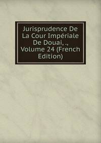 Jurisprudence De La Cour Imperiale De Douai, ., Volume 24 (French Edition)