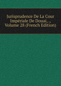 Jurisprudence De La Cour Imperiale De Douai, ., Volume 28 (French Edition)