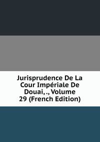 Jurisprudence De La Cour Imperiale De Douai, ., Volume 29 (French Edition)