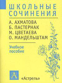 Школьные сочинения. А. Ахматова, Б. Пастернак, М. Цветаева, О. Мандельштам