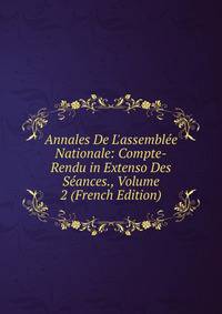 Annales De L'assembl?e Nationale: Compte-Rendu in Extenso Des S?ances., Volume 2 (French Edition)